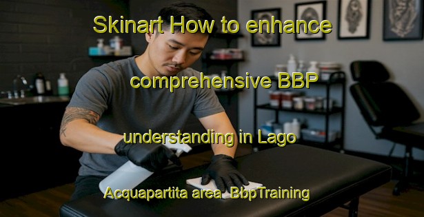 Skinart How to enhance comprehensive BBP understanding in Lago Acquapartita area | BbpTraining | BbpClasses | SkinartTraining-Italy