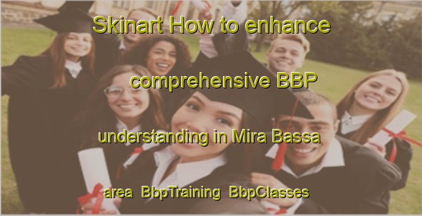 Skinart How to enhance comprehensive BBP understanding in Mira Bassa area | BbpTraining | BbpClasses | SkinartTraining-Italy