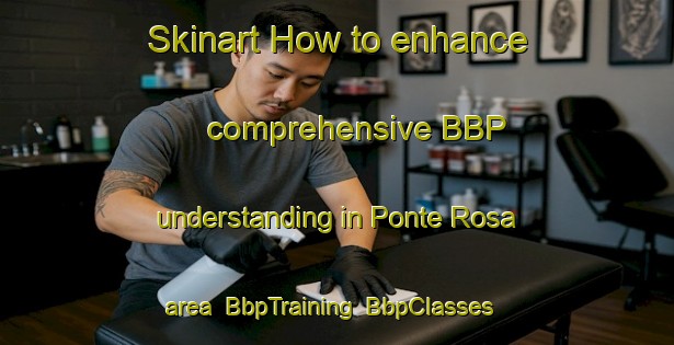Skinart How to enhance comprehensive BBP understanding in Ponte Rosa area | BbpTraining | BbpClasses | SkinartTraining-Italy