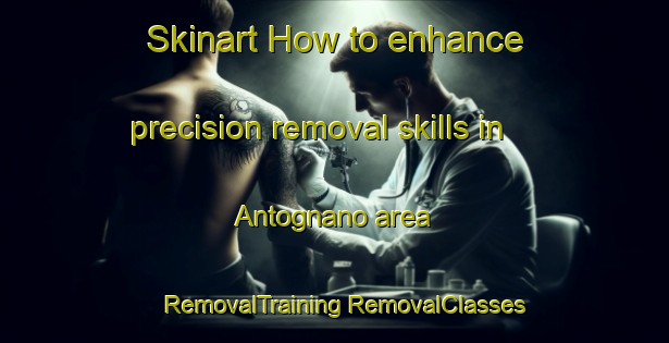 Skinart How to enhance precision removal skills in Antognano area | #RemovalTraining #RemovalClasses #SkinartTraining-Italy