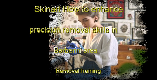 Skinart How to enhance precision removal skills in Barberini area | RemovalTraining | RemovalClasses | SkinartTraining-Italy