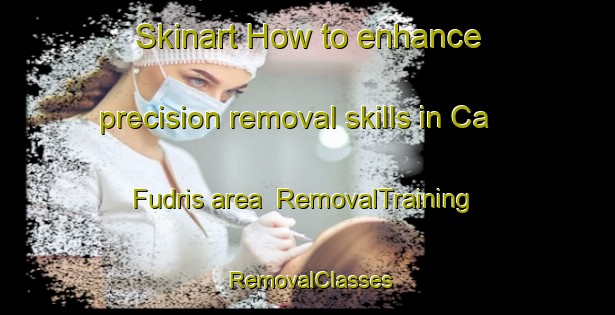Skinart How to enhance precision removal skills in Ca  Fudris area | RemovalTraining | RemovalClasses | SkinartTraining-Italy