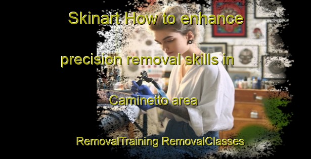 Skinart How to enhance precision removal skills in Caminetto area | #RemovalTraining #RemovalClasses #SkinartTraining-Italy