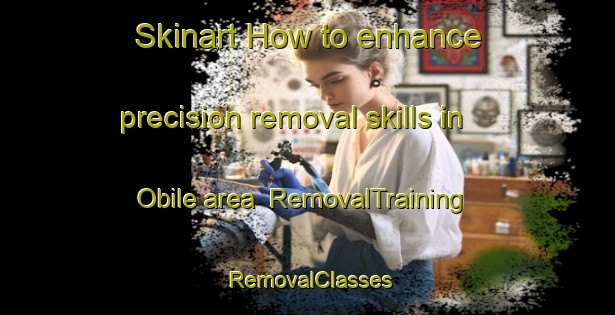 Skinart How to enhance precision removal skills in Obile area | RemovalTraining | RemovalClasses | SkinartTraining-Italy