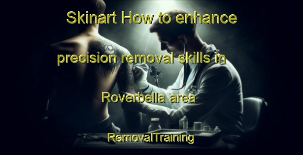 Skinart How to enhance precision removal skills in Roverbella area | RemovalTraining | RemovalClasses | SkinartTraining-Italy