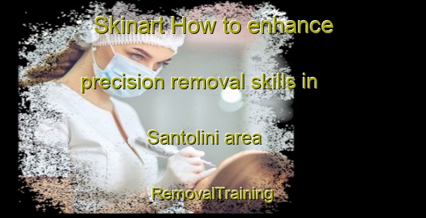 Skinart How to enhance precision removal skills in Santolini area | RemovalTraining | RemovalClasses | SkinartTraining-Italy
