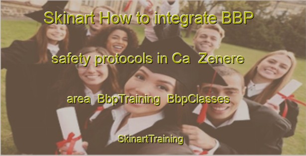 Skinart How to integrate BBP safety protocols in Ca  Zenere area | BbpTraining | BbpClasses | SkinartTraining-Italy