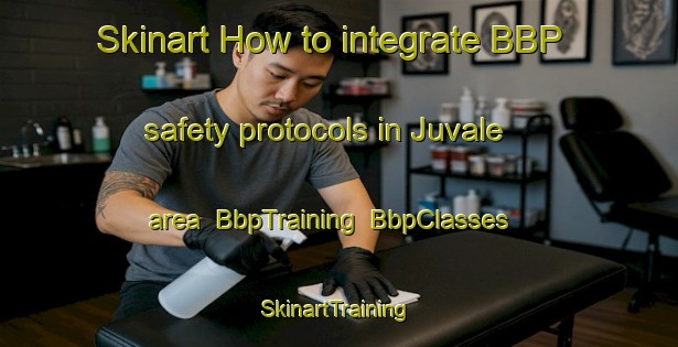 Skinart How to integrate BBP safety protocols in Juvale area | BbpTraining | BbpClasses | SkinartTraining-Italy