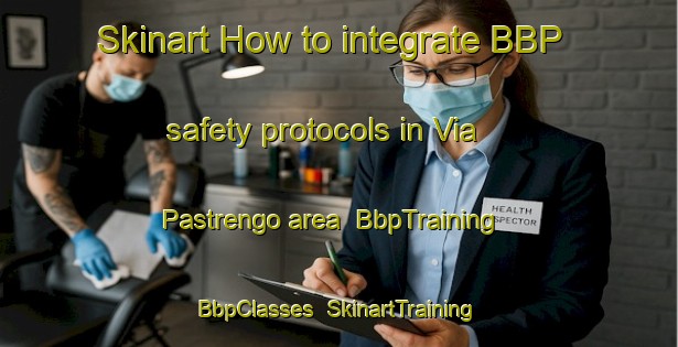 Skinart How to integrate BBP safety protocols in Via Pastrengo area | BbpTraining | BbpClasses | SkinartTraining-Italy