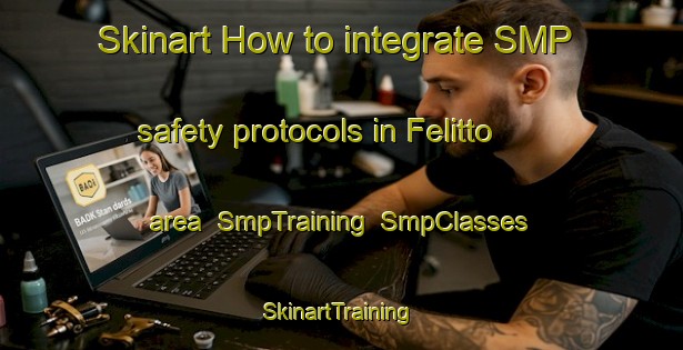 Skinart How to integrate SMP safety protocols in Felitto area | SmpTraining | SmpClasses | SkinartTraining-Italy
