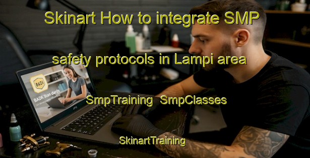 Skinart How to integrate SMP safety protocols in Lampi area | SmpTraining | SmpClasses | SkinartTraining-Italy