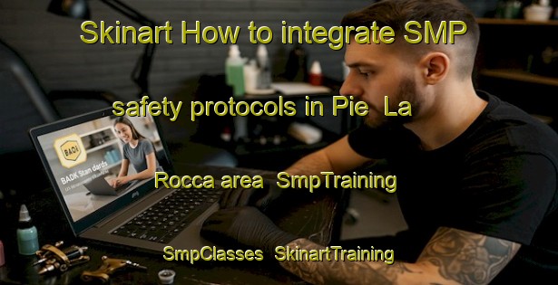 Skinart How to integrate SMP safety protocols in Pie  La Rocca area | SmpTraining | SmpClasses | SkinartTraining-Italy