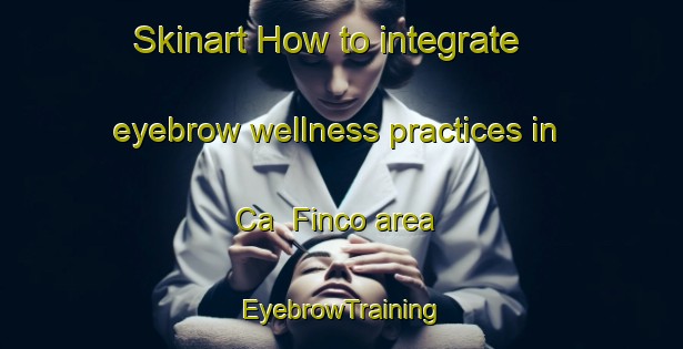 Skinart How to integrate eyebrow wellness practices in Ca  Finco area | EyebrowTraining | EyebrowClasses | SkinartTraining-Italy