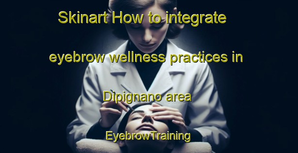 Skinart How to integrate eyebrow wellness practices in Dipignano area | EyebrowTraining | EyebrowClasses | SkinartTraining-Italy