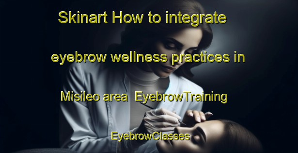 Skinart How to integrate eyebrow wellness practices in Misileo area | EyebrowTraining | EyebrowClasses | SkinartTraining-Italy