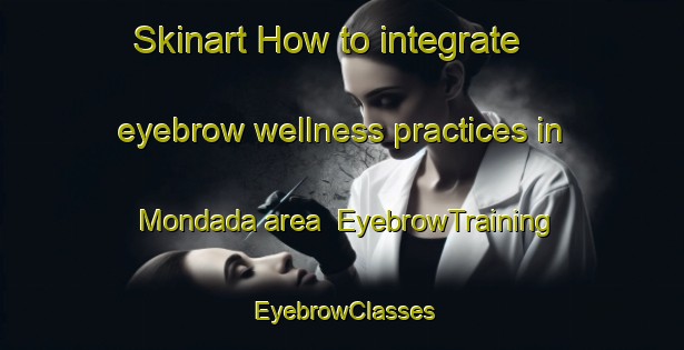 Skinart How to integrate eyebrow wellness practices in Mondada area | EyebrowTraining | EyebrowClasses | SkinartTraining-Italy