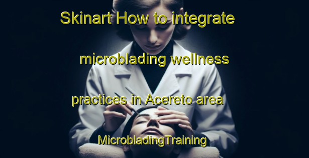 Skinart How to integrate microblading wellness practices in Acereto area | #MicrobladingTraining #MicrobladingClasses #SkinartTraining-Italy