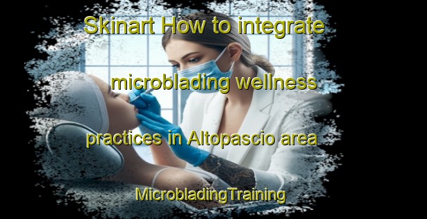 Skinart How to integrate microblading wellness practices in Altopascio area | #MicrobladingTraining #MicrobladingClasses #SkinartTraining-Italy