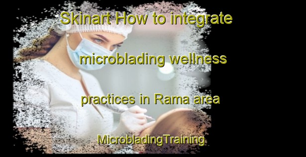 Skinart How to integrate microblading wellness practices in Rama area | #MicrobladingTraining #MicrobladingClasses #SkinartTraining-Italy