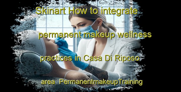 Skinart How to integrate permanent makeup wellness practices in Casa Di Riposo area | PermanentmakeupTraining | PermanentmakeupClasses | SkinartTraining-Italy