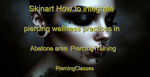 Skinart How to integrate piercing wellness practices in Abetone area | #PiercingTraining #PiercingClasses #SkinartTraining-Italy