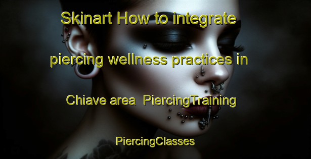 Skinart How to integrate piercing wellness practices in Chiave area | #PiercingTraining #PiercingClasses #SkinartTraining-Italy