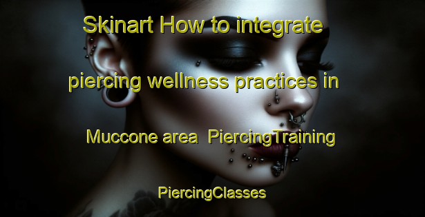 Skinart How to integrate piercing wellness practices in Muccone area | #PiercingTraining #PiercingClasses #SkinartTraining-Italy