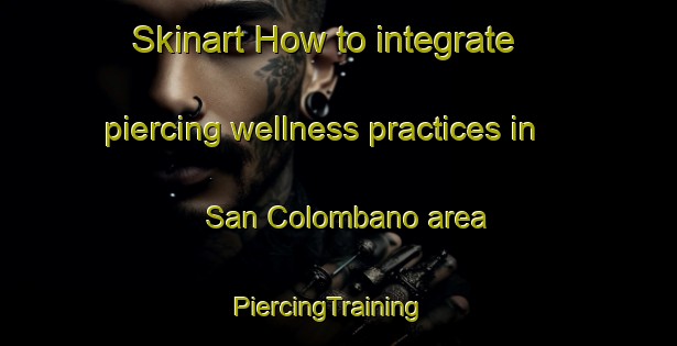 Skinart How to integrate piercing wellness practices in San Colombano area | PiercingTraining | PiercingClasses | SkinartTraining-Italy