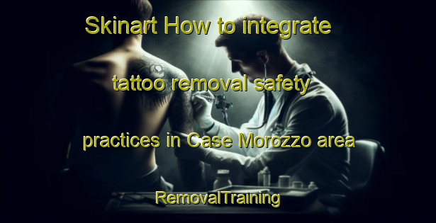 Skinart How to integrate tattoo removal safety practices in Case Morozzo area | RemovalTraining | RemovalClasses | SkinartTraining-Italy