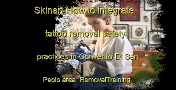 Skinart How to integrate tattoo removal safety practices in Convento Di San Paolo area | RemovalTraining | RemovalClasses | SkinartTraining-Italy
