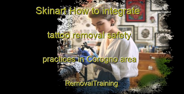 Skinart How to integrate tattoo removal safety practices in Corogno area | RemovalTraining | RemovalClasses | SkinartTraining-Italy