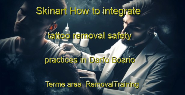 Skinart How to integrate tattoo removal safety practices in Darfo Boario Terme area | RemovalTraining | RemovalClasses | SkinartTraining-Italy