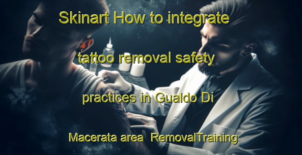 Skinart How to integrate tattoo removal safety practices in Gualdo Di Macerata area | RemovalTraining | RemovalClasses | SkinartTraining-Italy