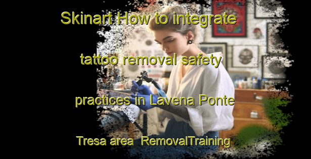 Skinart How to integrate tattoo removal safety practices in Lavena Ponte Tresa area | RemovalTraining | RemovalClasses | SkinartTraining-Italy