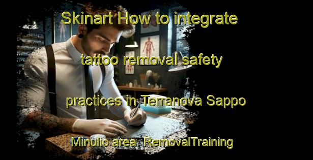 Skinart How to integrate tattoo removal safety practices in Terranova Sappo Minulio area | RemovalTraining | RemovalClasses | SkinartTraining-Italy