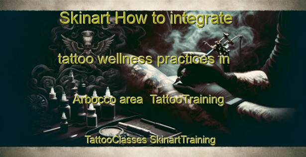 Skinart How to integrate tattoo wellness practices in Arbocco area | #TattooTraining #TattooClasses #SkinartTraining-Italy