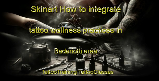 Skinart How to integrate tattoo wellness practices in Badariotti area | #TattooTraining #TattooClasses #SkinartTraining-Italy