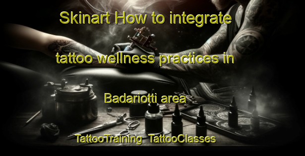 Skinart How to integrate tattoo wellness practices in Badariotti area | TattooTraining | TattooClasses | SkinartTraining-Italy