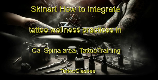 Skinart How to integrate tattoo wellness practices in Ca  Spina area | TattooTraining | TattooClasses | SkinartTraining-Italy