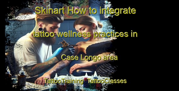 Skinart How to integrate tattoo wellness practices in Case Longo area | TattooTraining | TattooClasses | SkinartTraining-Italy