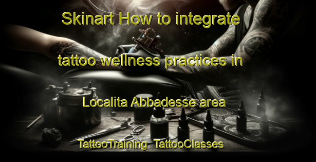 Skinart How to integrate tattoo wellness practices in Localita Abbadesse area | TattooTraining | TattooClasses | SkinartTraining-Italy