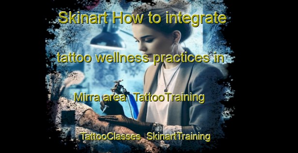 Skinart How to integrate tattoo wellness practices in Mirra area | TattooTraining | TattooClasses | SkinartTraining-Italy
