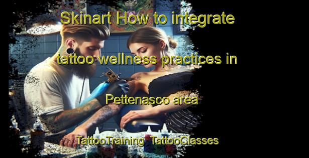 Skinart How to integrate tattoo wellness practices in Pettenasco area | TattooTraining | TattooClasses | SkinartTraining-Italy