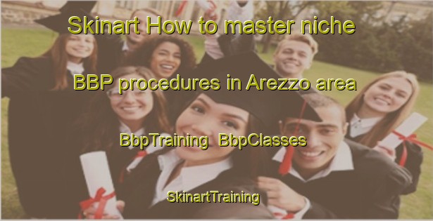 Skinart How to master niche BBP procedures in Arezzo area | BbpTraining | BbpClasses | SkinartTraining-Italy