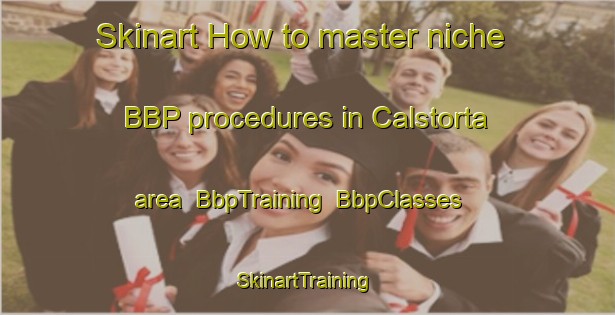 Skinart How to master niche BBP procedures in Calstorta area | BbpTraining | BbpClasses | SkinartTraining-Italy