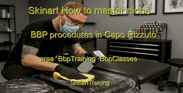 Skinart How to master niche BBP procedures in Capo Rizzuto area | BbpTraining | BbpClasses | SkinartTraining-Italy