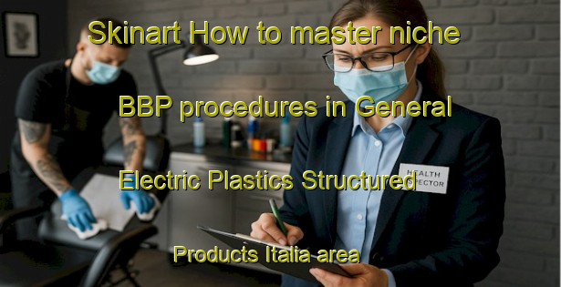 Skinart How to master niche BBP procedures in General Electric Plastics Structured Products Italia area | BbpTraining | BbpClasses | SkinartTraining-Italy