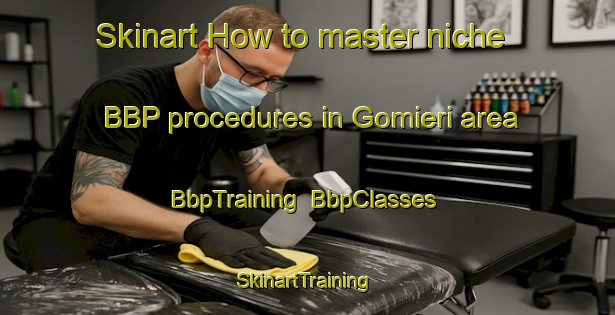 Skinart How to master niche BBP procedures in Gomieri area | BbpTraining | BbpClasses | SkinartTraining-Italy