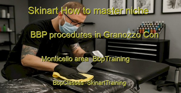 Skinart How to master niche BBP procedures in Granozzo Con Monticello area | BbpTraining | BbpClasses | SkinartTraining-Italy