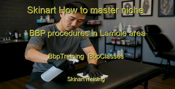 Skinart How to master niche BBP procedures in Lamole area | BbpTraining | BbpClasses | SkinartTraining-Italy